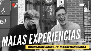 Malas experiencias - Charlas del Mate - Ft. Madre Hamburga