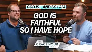 Ep.593 | God Is Faithful&hellip; and So I Have Hope | The Grace Hour Show