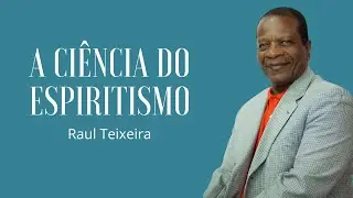 A Ciência do Espiritismo - Raul Teixeira