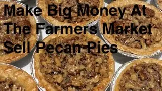 Make Big Money At The Farmers Market, Sell Pecan Pie