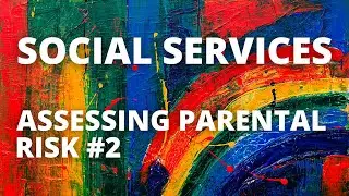 Social Services - Assessing Parental Risk #2 - How Social Workers Decide if a Parent is Dangerous