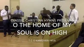 O THE HOME OF MY SOUL IS ON HIGH by CCH Brass