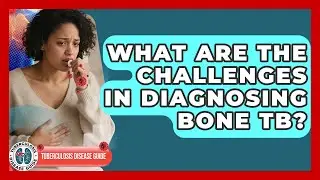 What Are The Challenges In Diagnosing Bone TB? - Tuberculosis Disease Guide