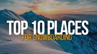 Top 10 Places To Go Snowboarding