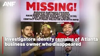 Investigators identify remains of Atlanta business owner who disappeared
