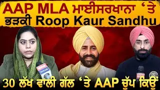 AAP MLA Maiserkhana ‘ਤੇ ਭੜਕੀ Roop Kaur Sandhu, 30 ਲੱਖ ਵਾਲੀ ਗੱਲ ‘ਤੇ AAP ਚੁੱਪ ਕਿਉਂ