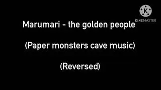 The golden people - marumari (paper monsters cave music) (reversed)
