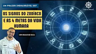OS SIGNOS DO ZODÍACO E AS 4 METAS DA VIDA HUMANA com Bhagavan Dasa #007