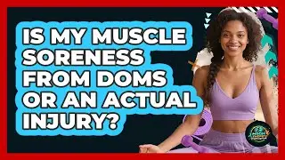 Is My Muscle Soreness From DOMS Or An Actual Injury?