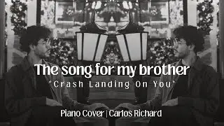The song for my brother - &ldquo;Crash Landing On You&rdquo; | Piano Cover - Carlos Richard 