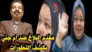 مقدم البلاغ ضد ام جني يكشف التطورات 
