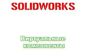 Solidworks. Виртуальные компоненты