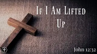 If I am Lifted Up (John 12:32) | Pastor Jason Gillespie