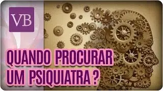 Quando Devo Procurar Um Psiquiatra? - Você Bonita (26/10/16)