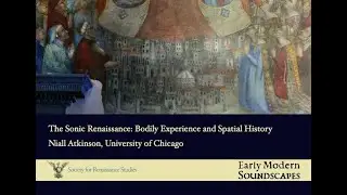 Niall Atkinson, 'The Sonic Renaissance: Bodily Experience and Spatial History'