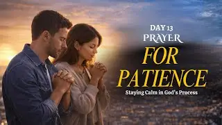Day 13: Prayer for Patience | Staying Calm in God&rsquo;s Process