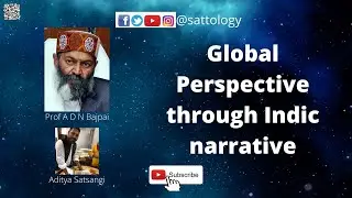 Understanding Global perspective from Indian point of view ;#Sattology, Dr A D N Bajpai