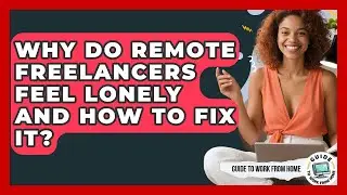 Why Do Remote Freelancers Feel Lonely And How To Fix It? - Guide To Work From Home