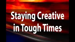 Staying Creative in Tough Times |  Harold Davis | May 16, 2020