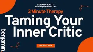Taming Your Inner Critic - Embrace Self Compassion &ndash; 3 Minute Therapy Series From Benjamin Bonetti