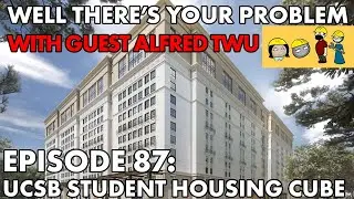 Well There's Your Problem | Episode 87: UCSB Student Housing Cube