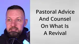 Pastoral Advice And Counsel On What Is A Revival