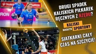 Drugi spadek z rzędu? Kryzys w Szczypiornie i dominacja siatkarek MKS | Kaliski Magazyn Sportowy