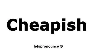 How to Pronounce Cheapish