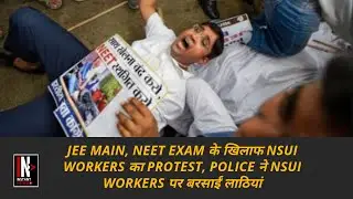 JEE Mains  NEET Exam के खिलाफ NSUI Workers का Protest, Police ने NSUI Workers पर बरसाईं लाठियां