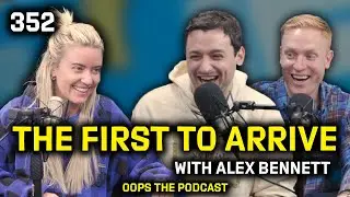 The First To Arrive With Alex Bennett | OOPS Ep. 352