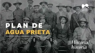 Historia/historia - EP 15: El Plan de Agua Prieta
