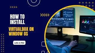 How to install virtualbox on windows os like a pro