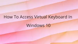 How To Access Virtual Keyboard In Windows 10
