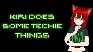 Techie things, chilling, and chatting! (Kiri does some techie things on stream)