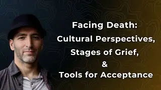 022 - Facing Death: Cultural Perspectives, Stages of Grief, & Tools for Acceptance