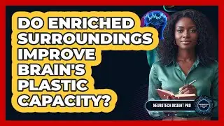 Do Enriched Surroundings Improve Brain's Plastic Capacity?