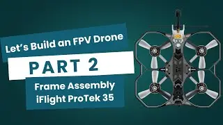 Let&rsquo;s Build an FPV Drone &ndash; Part 2 Frame Assembly