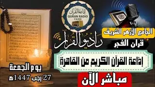 بث مباشر قرآن الفجر الجمعة 27 رجب من الجامع الأزهر الشريف16/1/2026 إذاعة القران الكريم من القاهرة