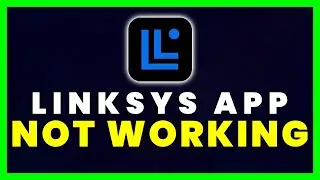 Linksys App Not Working: How to Fix Linksys App Not Working