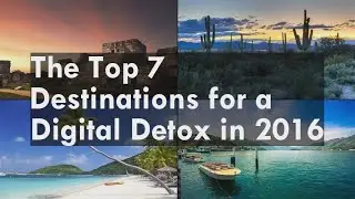 The Top 7 Destinations for a Digital Detox in 2016