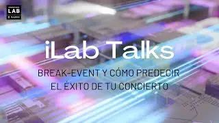 iLab Talks: Break Event y c&oacute;mo predecir el &eacute;xito de tu concierto