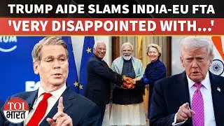 'Very Disappointed With Europe': Trump's Aide Scott Bessent Slams EU FTA As India Emerges Stronger