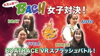 【VRスプラッシュバトルで対決！】BACHプラザPRESENTS　公営４競技ALL女子戦！！