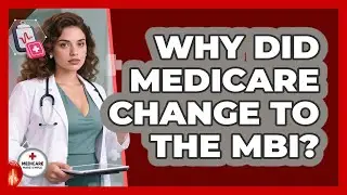 Why Did Medicare Change To The MBI? - Medicare Made Simple Guide