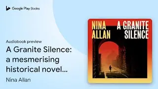 A Granite Silence: a mesmerising historical&hellip; by Nina Allan &middot; Audiobook preview