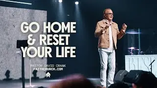 Go Home and Reset Your Life | Pastor David Crank l FaithChurch.com