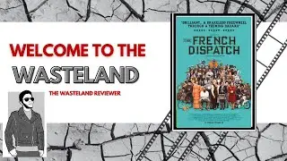 Welcome to the Wasteland Episode 219: The French Dispatch (2021)