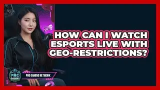 How Can I Watch Esports Live With Geo-restrictions? - Pro Gaming Network