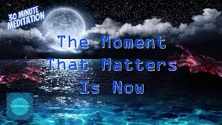 Mental Health-Meditation-The Moment That Matters Most Is Now