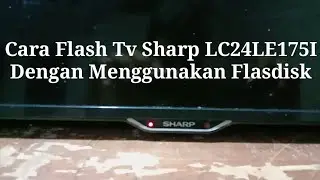 Tutorial Flash Ulang Tv Led Sharp LC24LE175I Menggunakan Flashdisk